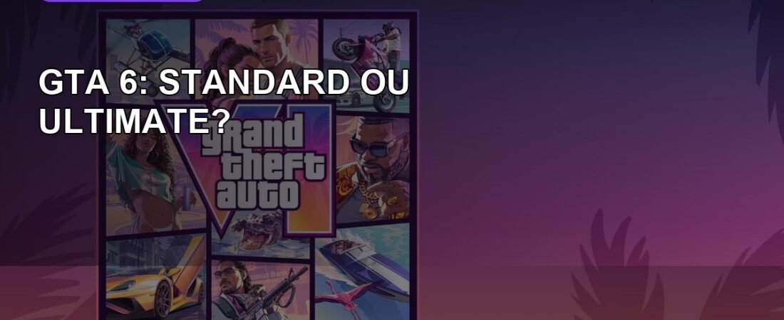 GTA 6 Standard ou Ultimate: o que realmente muda entre as edições