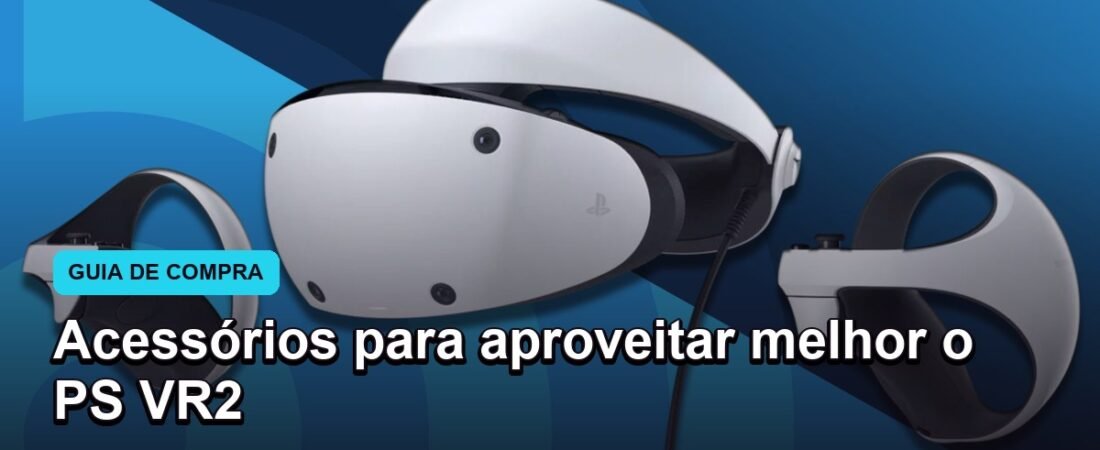 Acessórios para PS VR2: o que realmente ajuda antes de comprar