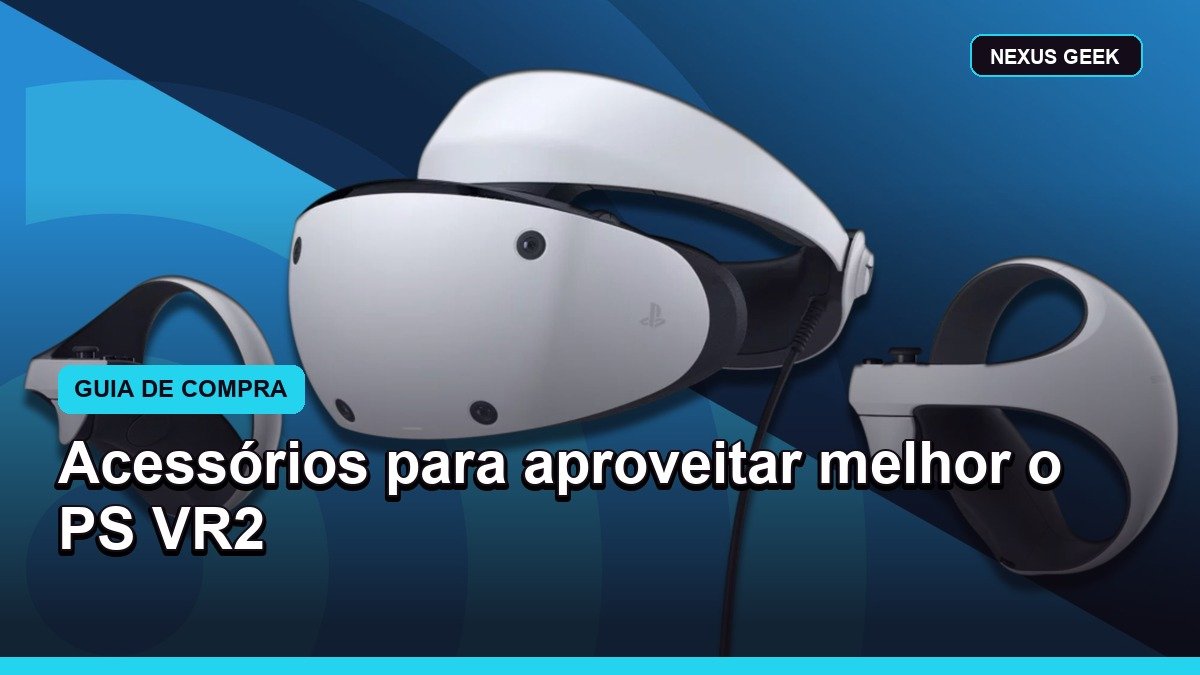 Acessórios para PS VR2: o que realmente ajuda antes de comprar