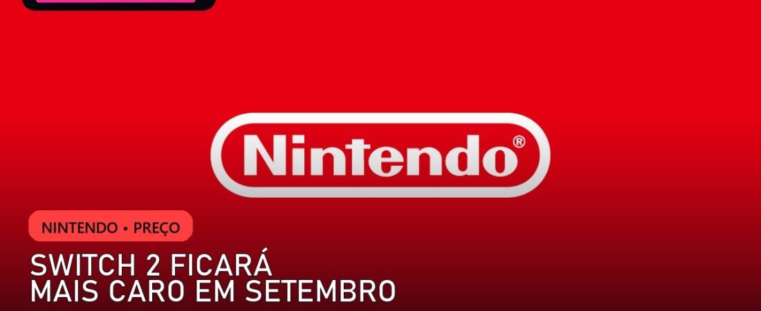 Nintendo Switch 2 ficará mais caro em setembro — e o Brasil?